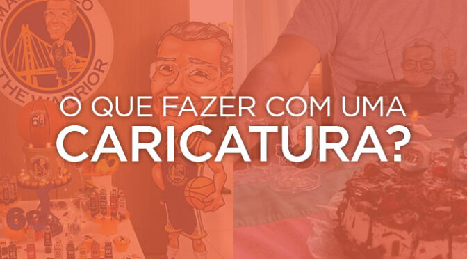 O que posso fazer com uma CARICATURA?